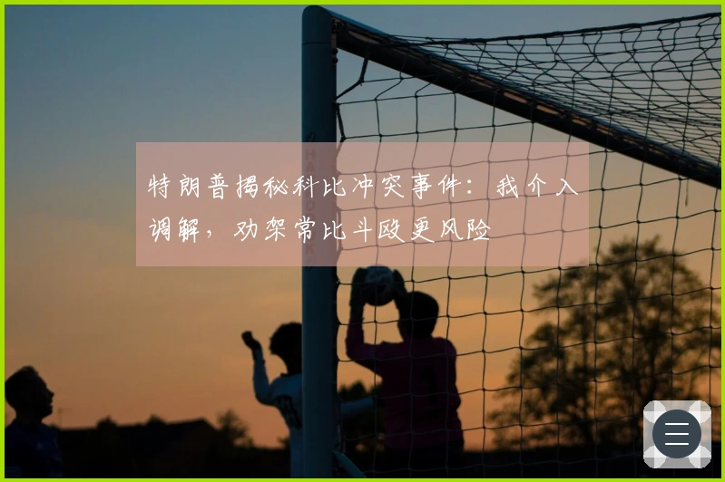 特朗普揭秘科比冲突事件：我介入调解，劝架常比斗殴更风险